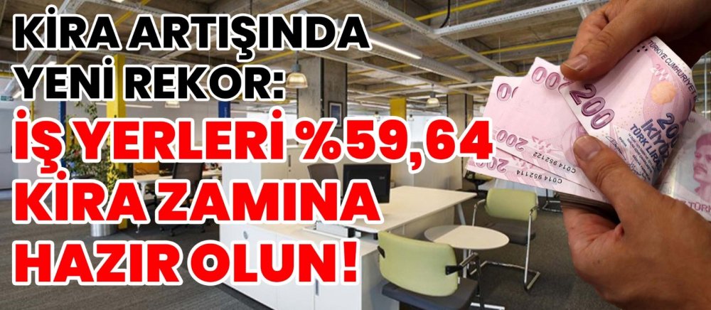 Kira Artışında Yeni Rekor: İş Yerleri %59,64 Kira Zamına Hazır Olun!