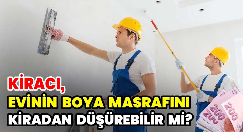 Kiracı,evinin boya masrafını kiradan düşürebilir mi?