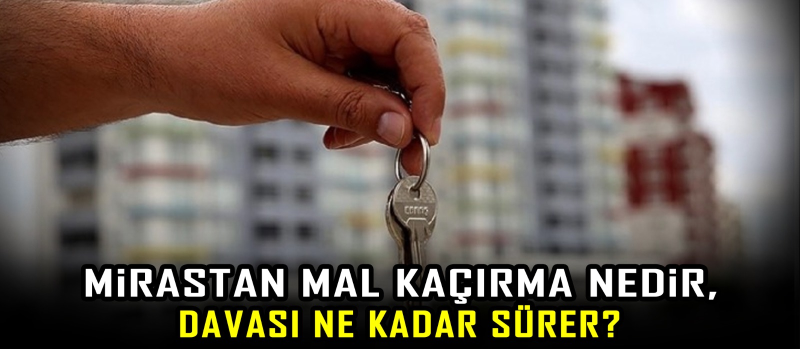 Mirastan mal kaçırma nedir, davası ne kadar sürer?