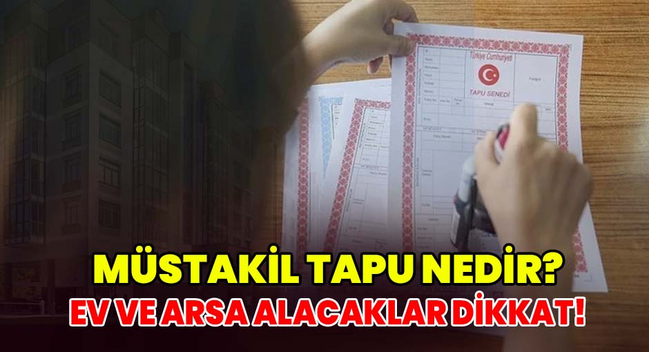 Müstakil Tapu Nedir?  Ev ve Arsa Alacaklar Dikkat!